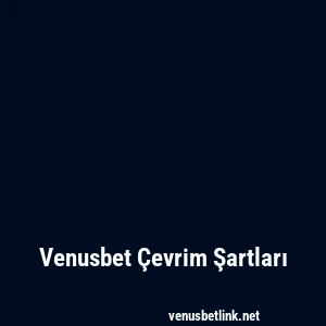 Venusbet Çevrim Şartları