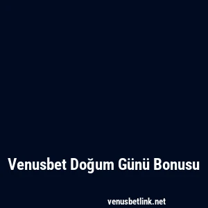 Venusbet Doğum Günü Bonusu