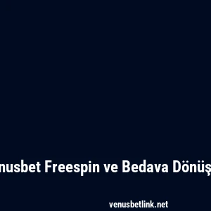 Venusbet Freespin ve Bedava Dönüşler
