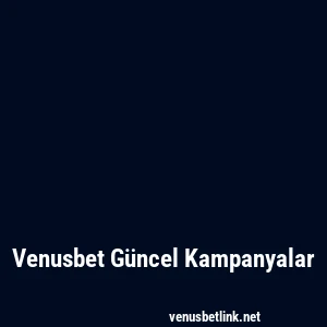 Venusbet Güncel Kampanyalar