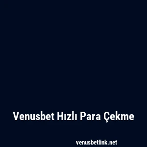 Venusbet Hızlı Para Çekme