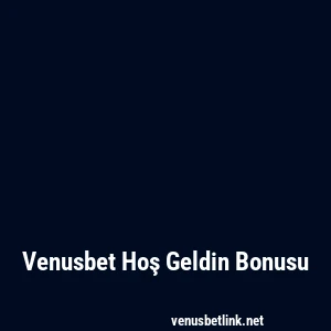 Venusbet Hoş Geldin Bonusu