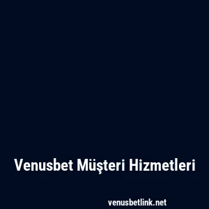 Venusbet Müşteri Hizmetleri
