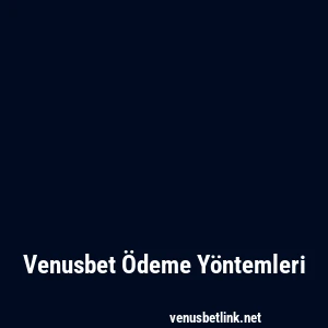 Venusbet Ödeme Yöntemleri
