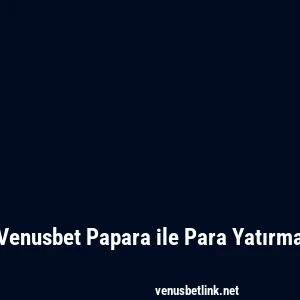 Venusbet Papara ile Para Yatırma